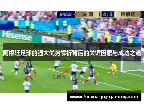 阿根廷足球的强大优势解析背后的关键因素与成功之道