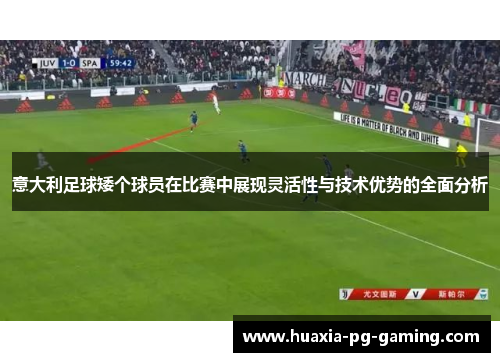 意大利足球矮个球员在比赛中展现灵活性与技术优势的全面分析