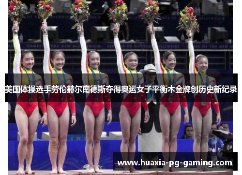 美国体操选手劳伦赫尔南德斯夺得奥运女子平衡木金牌创历史新纪录