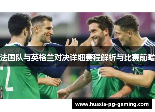 法国队与英格兰对决详细赛程解析与比赛前瞻