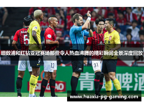细数浦和红钻亚冠赛场那些令人热血沸腾的精彩瞬间全景深度回放 细数浦和红钻亚冠赛场那些令人热血沸腾的精彩瞬间全景深度回放