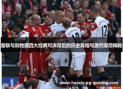 曼联与利物浦四大经典对决背后的历史真相与激烈恩怨揭秘