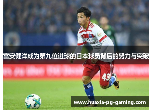 富安健洋成为第九位进球的日本球员背后的努力与突破