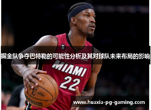 掘金队争夺巴特勒的可能性分析及其对球队未来布局的影响