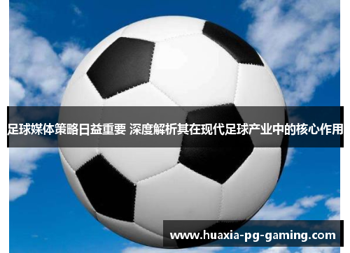 足球媒体策略日益重要 深度解析其在现代足球产业中的核心作用