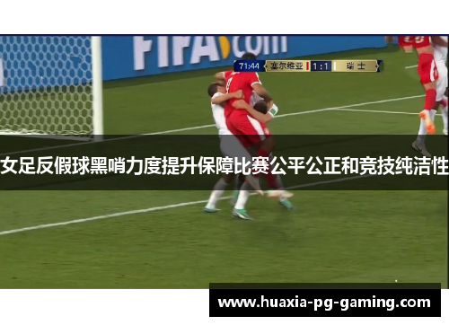 女足反假球黑哨力度提升保障比赛公平公正和竞技纯洁性